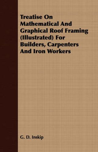 Cover image for Treatise on Mathematical and Graphical Roof Framing (Illustrated) for Builders, Carpenters and Iron Workers