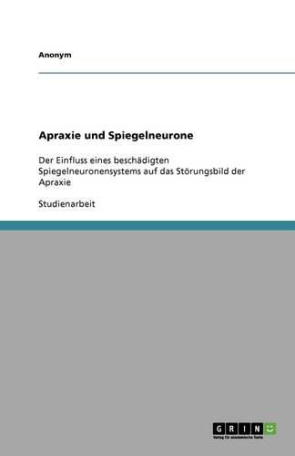 Cover image for Apraxie und Spiegelneurone: Der Einfluss eines beschadigten Spiegelneuronensystems auf das Stoerungsbild der Apraxie