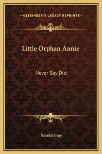 Cover image for Little Orphan Annie: Never Say Die!
