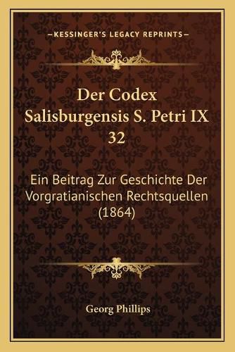 Cover image for Der Codex Salisburgensis S. Petri IX 32: Ein Beitrag Zur Geschichte Der Vorgratianischen Rechtsquellen (1864)