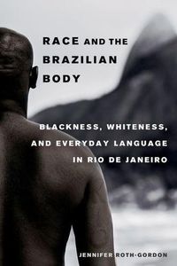 Cover image for Race and the Brazilian Body: Blackness, Whiteness, and Everyday Language in Rio de Janeiro