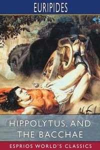 Cover image for Hippolytus, and The Bacchae (Esprios Classics)