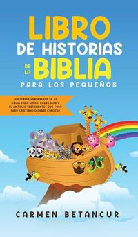 Cover image for Libro de Historias de la Biblia Para Los Pequenos: Historias verdaderas de la biblia para ninos, sobre Dios y el Antiguo Testamento, que todo nino cristiano deberia conocer