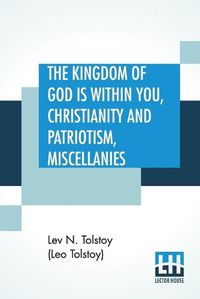 Cover image for The Kingdom Of God is Within You, Christianity and Patriotism, Miscellanies: Translated From The Original Russian And Edited By Leo Wiener