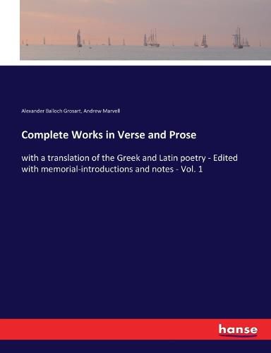 Complete Works in Verse and Prose: with a translation of the Greek and Latin poetry - Edited with memorial-introductions and notes - Vol. 1