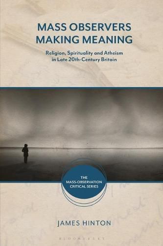 Mass Observers Making Meaning: Religion, Spirituality and Atheism in Late 20th-Century Britain