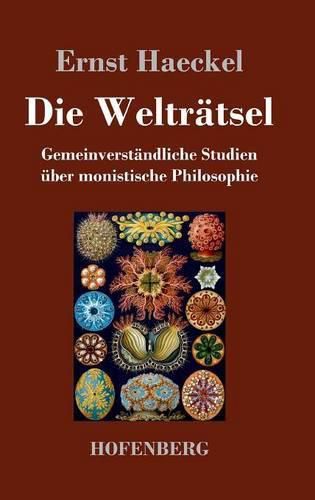 Die Weltratsel: Gemeinverstandliche Studien uber monistische Philosophie