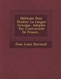 Cover image for Methode Pour Etudier La Langue Grecque, Adoptee Par L'Universite de France...