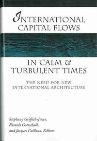 Cover image for International Capital Flows in Calm and Turbulent Times: The Need for New International Architecture