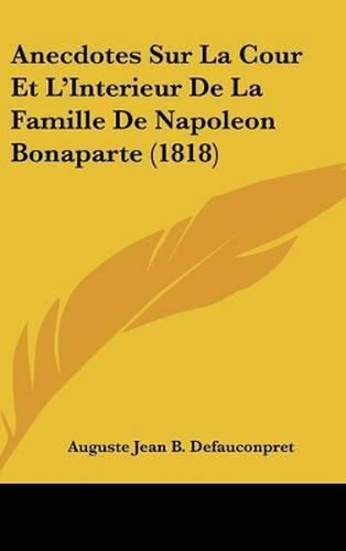 Anecdotes Sur La Cour Et L'Interieur de La Famille de Napoleon Bonaparte (1818)