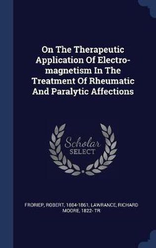 Cover image for On the Therapeutic Application of Electro-Magnetism in the Treatment of Rheumatic and Paralytic Affections