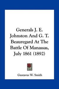 Cover image for Generals J. E. Johnston and G. T. Beauregard at the Battle of Manassas, July 1861 (1892)