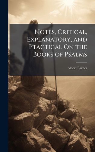 Cover image for Notes, Critical, Explanatory, and Ptactical On the Books of Psalms