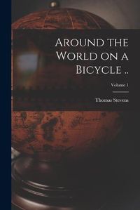 Cover image for Around the World on a Bicycle ..; Volume 1