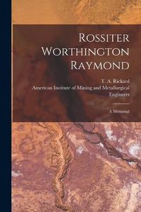 Cover image for Rossiter Worthington Raymond [microform]: a Memorial