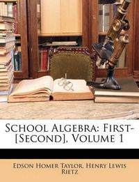 Cover image for School Algebra: First-[Second], Volume 1