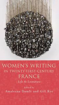 Cover image for Women's Writing in Twenty-First-Century France: Life as Literature