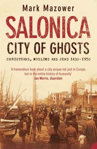 Cover image for Salonica, City of Ghosts: Christians, Muslims and Jews