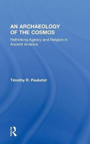 Cover image for An Archaeology of the Cosmos: Rethinking Agency and Religion in Ancient America