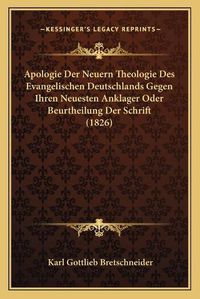 Cover image for Apologie Der Neuern Theologie Des Evangelischen Deutschlands Gegen Ihren Neuesten Anklager Oder Beurtheilung Der Schrift (1826)