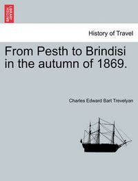 Cover image for From Pesth to Brindisi in the Autumn of 1869.