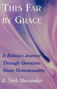 Cover image for This Far by Grace: A Bishop's Journey Through Questions of Homosexuality