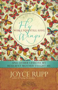 Cover image for Fly While You Still Have Wings: And Other Lessons My Resilient Mother Taught Me