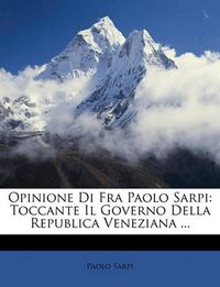 Cover image for Opinione Di Fra Paolo Sarpi: Toccante Il Governo Della Republica Veneziana ...