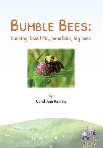 Cover image for Bumble Bees: buzzing, beautiful, beneficial, big bees