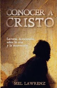 Cover image for Conocer a Cristo: Lecturas devocionales sobre la cruz y resurreccion