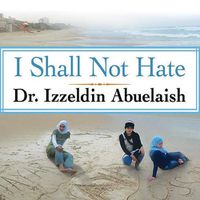 Cover image for I Shall Not Hate: A Gaza Doctor's Journey on the Road to Peace and Human Dignity
