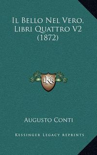 Cover image for Il Bello Nel Vero, Libri Quattro V2 (1872)