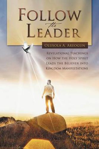 Cover image for Follow the Leader: Revelational Teachings on How the Holy Spirit Leads the Believer into Kingdom Manifestations