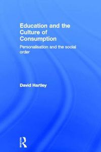 Cover image for Education and the Culture of Consumption: Personalisation and the Social Order