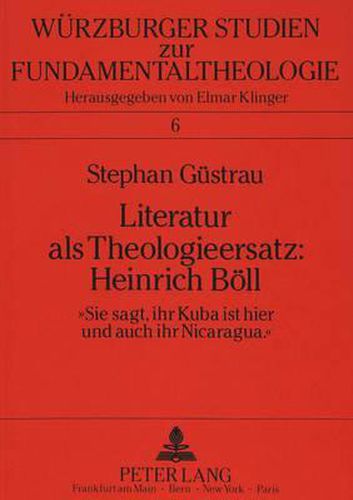 Cover image for Literatur ALS Theologieersatz: Heinrich Boell: -Sie Sagt, Ihr Kuba Ist Hier Und Auch Ihr Nicaragua-