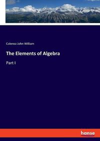 Cover image for The Elements of Algebra: Part I