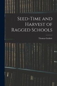 Cover image for Seed-Time and Harvest of Ragged Schools