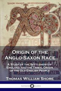 Cover image for Origin of the Anglo-Saxon Race: A Study of the Settlement of England and the Tribal Origin of the Old English People