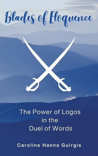 Cover image for Blades of Eloquence The Power of Logos in the Duel of Words