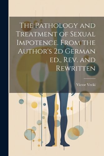 Cover image for The Pathology and Treatment of Sexual Impotence. From the Author's 2d German ed., rev. and Rewritten