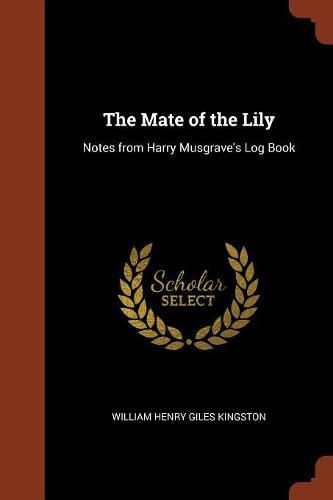 Cover image for The Mate of the Lily: Notes from Harry Musgrave's Log Book