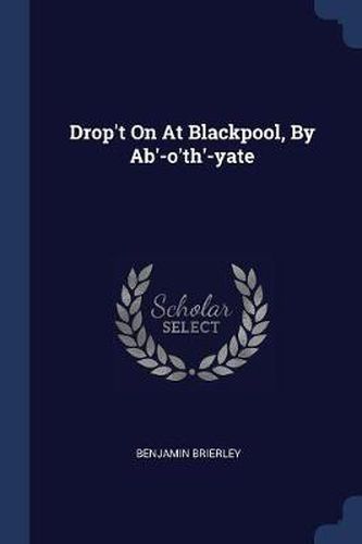 Drop't on at Blackpool, by AB'-O'Th'-Yate