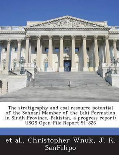 Cover image for The Stratigraphy and Coal Resource Potential of the Sohnari Member of the Laki Formation in Sindh Province, Pakistan, a Progress Report: Usgs Open-File Report 91-326