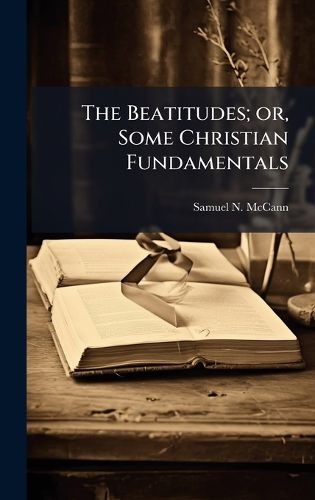 Cover image for The Beatitudes; or, Some Christian Fundamentals