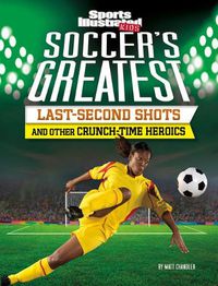 Cover image for Soccer's Greatest Last-Second Shots and Other Crunch-Time Heroics