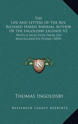 Cover image for The Life and Letters of the REV. Richard Harris Barham, Author of the Ingoldsby Legends V2: With a Selection from His Miscellaneous Poems (1870)