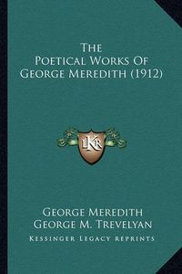 Cover image for The Poetical Works of George Meredith (1912) the Poetical Works of George Meredith (1912)