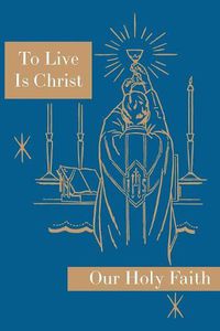 Cover image for To Live is Christ: Our Holy Faith Series