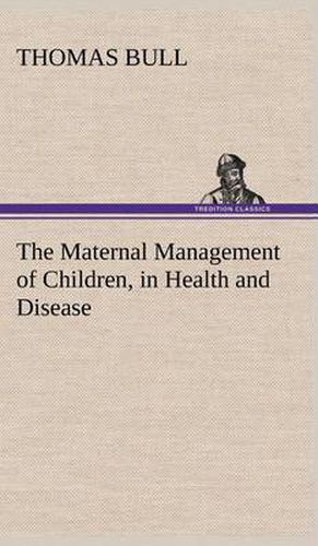 Cover image for The Maternal Management of Children, in Health and Disease