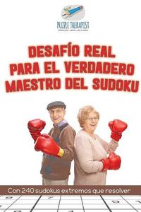 Cover image for Desafio real para el verdadero maestro del sudoku Con 240 sudokus extremos que resolver